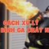 Cách xử lý bình ga khi phát hoả