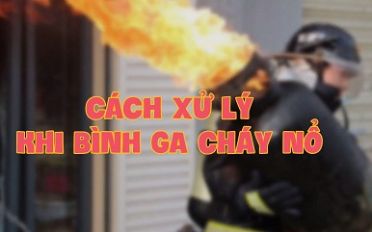 Cách xử lý bình ga khi phát hoả